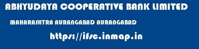 ABHYUDAYA COOPERATIVE BANK LIMITED  MAHARASHTRA AURANGABAD AURANGABAD   ifsc code